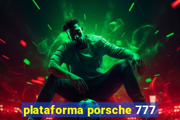 plataforma porsche 777